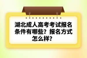湖北成人高考考試報名條件有哪些？報名方式怎么樣？