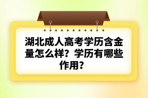 湖北成人高考學(xué)歷含金量怎么樣？學(xué)歷有哪些作用？
