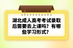 湖北成人高考考試錄取后需要去上課嗎？有哪些學習形式？
