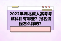 2022年湖北成人高考考試科目有哪些？報名流程怎么樣的？