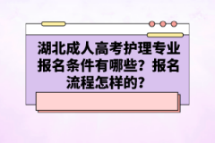 湖北成人高考護理專業(yè)報名條件有哪些？報名流程怎樣的？