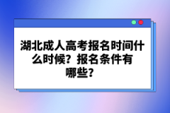 湖北成人高考報名時間什么時候？報名條件有哪些？