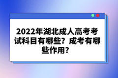 2022年湖北成人高考考試科目有哪些？成考有哪些作用？