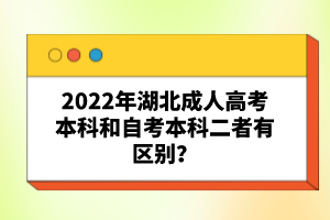 2022年湖北成人高考本科和自考本科二者有區(qū)別？