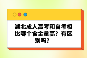 湖北成人高考和自考相比哪個含金量高？有區(qū)別嗎？