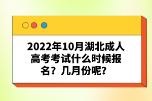 2022年10月湖北成人高考考試什么時候報名？幾月份呢？