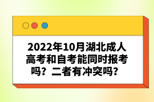 2022年10月湖北成人高考和自考能同時(shí)報(bào)考嗎？二者有沖突嗎？