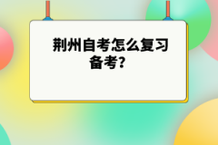 荊州自考怎么復(fù)習(xí)備考？