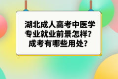 湖北成人高考中醫(yī)學(xué)專業(yè)就業(yè)前景怎樣？成考有哪些用處？