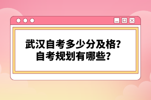 武漢自考多少分及格？自考規(guī)劃有哪些？