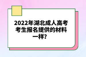 2022年湖北成人高考考生報(bào)名提供的材料一樣？