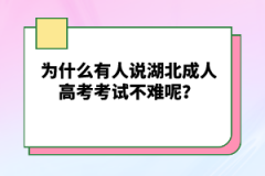為什么有人說湖北成人高考考試不難呢？