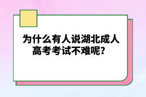 為什么有人說湖北成人高考考試不難呢？