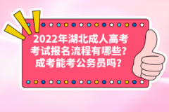2022年湖北成人高考考試報(bào)名流程有哪些？成考能考公務(wù)員嗎？