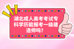 湖北成人高考考試?？茖W(xué)歷能報(bào)考一級(jí)建造師嗎？