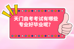 天門自考考試有哪些專業(yè)好畢業(yè)呢？