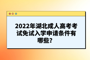 2022年湖北成人高考考試免試入學(xué)申請條件有哪些？