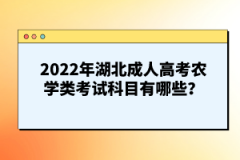 2022年湖北成人高考農(nóng)學(xué)類考試科目有哪些？