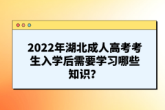 2022年湖北成人高考考生入學(xué)后需要學(xué)習(xí)哪些知識(shí)？