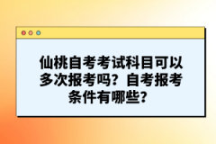 仙桃自考考試科目可以多次報(bào)考嗎？自考報(bào)考條件有哪些？