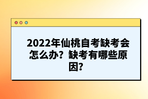 2022年仙桃自考缺考會(huì)怎么辦？缺考有哪些原因？