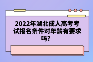 2022年湖北成人高考考試報(bào)名條件對(duì)年齡有要求嗎？