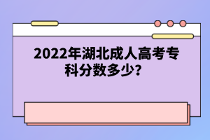 2022年湖北成人高考?？品?jǐn)?shù)多少？