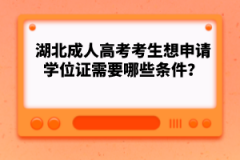 湖北成人高考考生想申請(qǐng)學(xué)位證需要哪些條件？