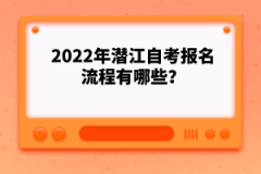 2022年潛江自考報(bào)名流程有哪些？