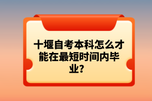 十堰自考本科怎么才能在最短時間內(nèi)畢業(yè)？