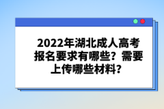 2022年湖北成人高考報名要求有哪些？需要上傳哪些材料？