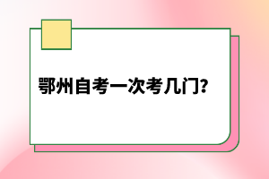 鄂州自考一次考幾門？