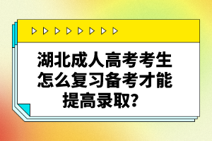 湖北成人高考考生怎么復(fù)習(xí)備考才能提高錄??？