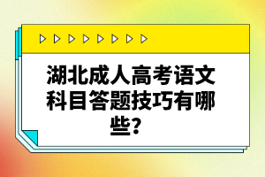 湖北成人高考語文科目答題技巧有哪些？