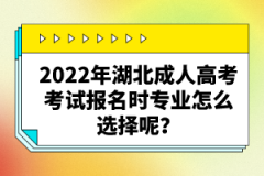 2022年湖北成人高考考試報(bào)名時(shí)專業(yè)怎么選擇呢？