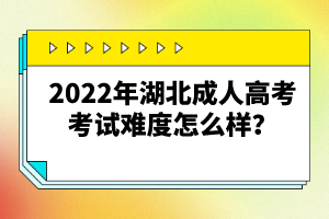 2022年湖北成人高考考試難度怎么樣？