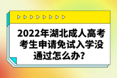 2022年湖北成人高考考生申請(qǐng)免試入學(xué)沒(méi)通過(guò)怎么辦？