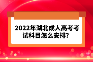 2022年湖北成人高考考試科目怎么安排？