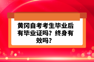 黃岡自考考生畢業(yè)后有畢業(yè)證嗎？終身有效嗎？