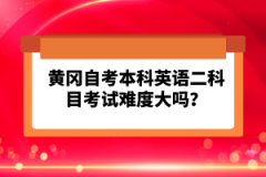 黃岡自考本科英語(yǔ)二科目考試難度大嗎？