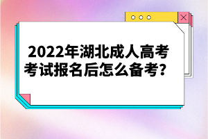 2022年湖北成人高考考試報名后怎么備考？