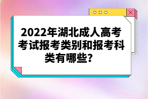 2022年湖北成人高考考試報考類別和報考科類有哪些？