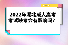 2022年湖北成人高考考試缺考會(huì)有影響嗎？