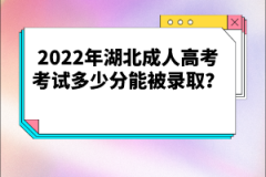 2022年湖北成人高考考試多少分能被錄?。?></a></div>
								<div   id=