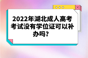 2022年湖北成人高考考試沒有學(xué)位證可以補辦嗎？