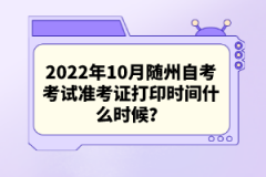 2022年10月隨州自考考試準(zhǔn)考證打印時(shí)間什么時(shí)候？