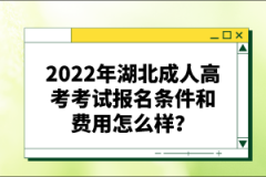 2022年湖北成人高考考試報名條件和費用怎么樣？
