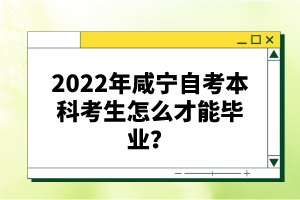 2022年咸寧自考本科考生怎么才能畢業(yè)？