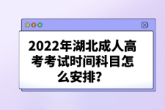 2022年湖北成人高考考試科目時間怎么安排？