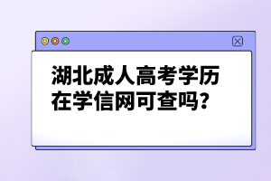 湖北成人高考學(xué)歷在學(xué)信網(wǎng)可查嗎？